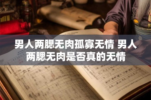 男人两腮无肉孤寡无情 男人两腮无肉是否真的无情