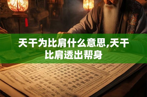 天干为比肩什么意思,天干比肩透出帮身