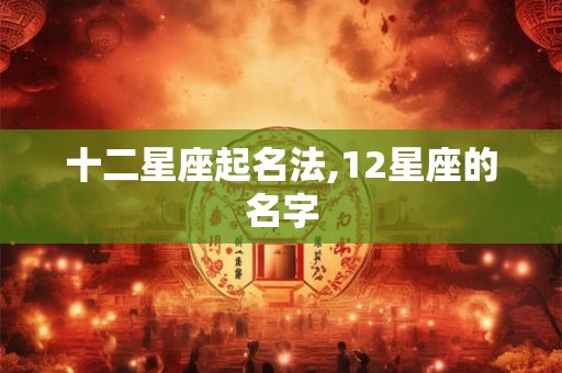 十二星座起名法,12星座的名字