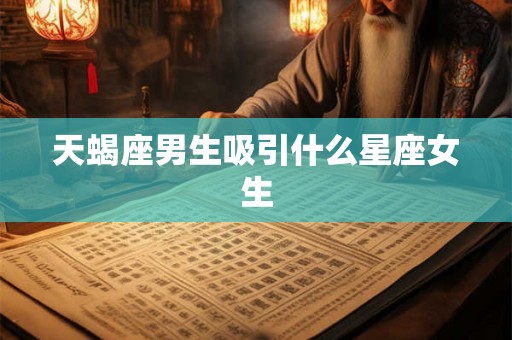 天蝎座男生吸引什么星座女生