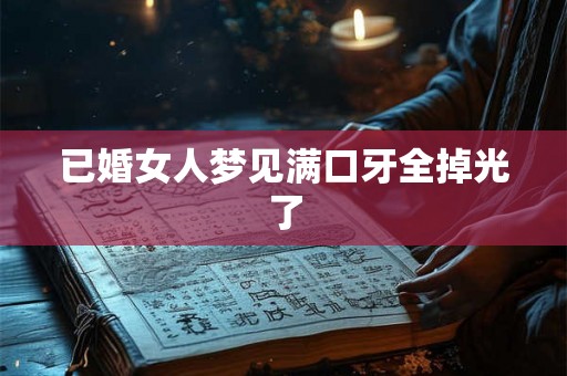 已婚女人梦见满口牙全掉光了