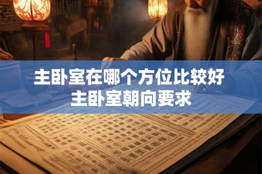 主卧室在哪个方位比较好 主卧室朝向要求