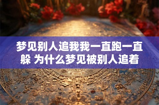 梦见别人追我我一直跑一直躲 为什么梦见被别人追着跑