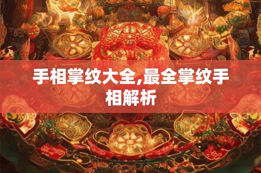 手相掌纹大全,最全掌纹手相解析