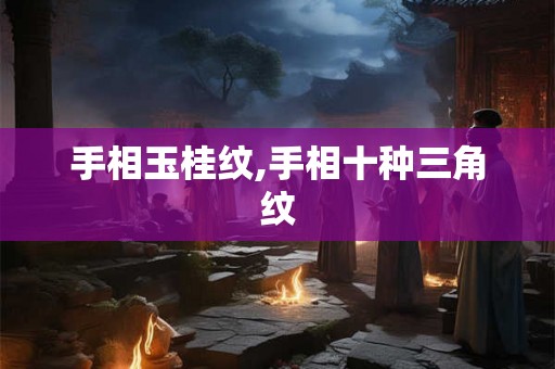 手相玉桂纹,手相十种三角纹