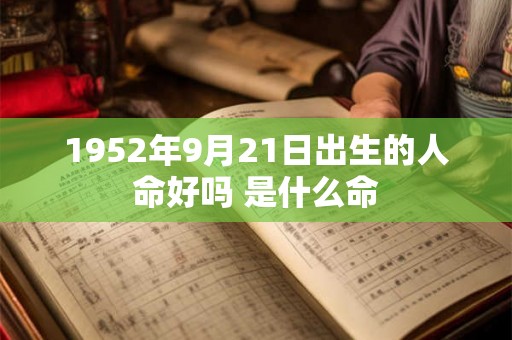 1952年9月21日出生的人命好吗 是什么命