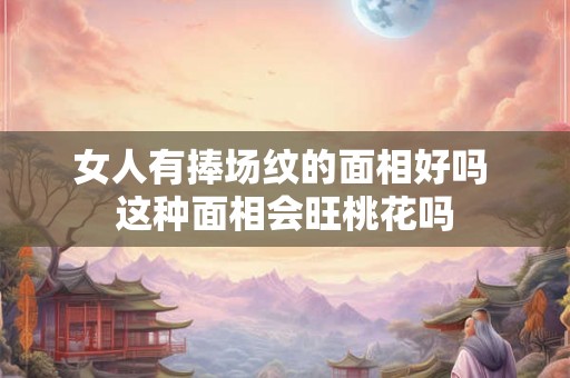 女人有捧场纹的面相好吗 这种面相会旺桃花吗