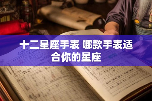 十二星座手表 哪款手表适合你的星座