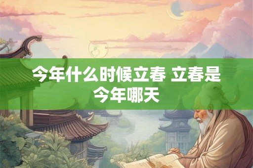 今年什么时候立春 立春是今年哪天