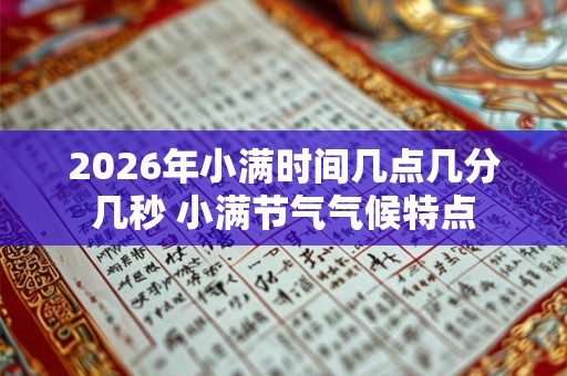 2026年小满时间几点几分几秒 小满节气气候特点
