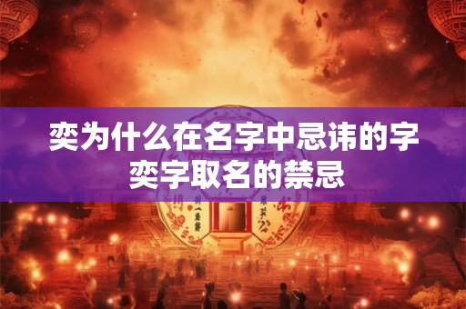 奕为什么在名字中忌讳的字 奕字取名的禁忌