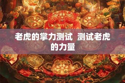 老虎的掌力测试  测试老虎的力量