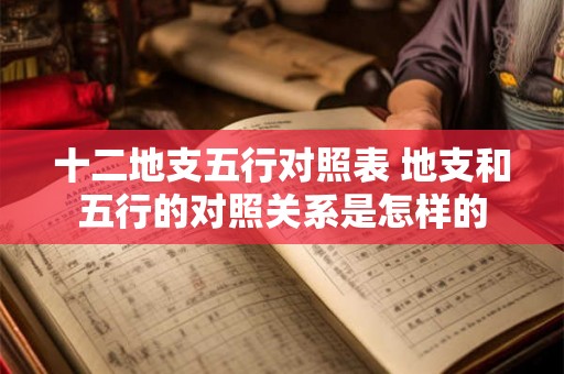 十二地支五行对照表 地支和五行的对照关系是怎样的