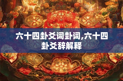 六十四卦爻词卦词,六十四卦爻辞解释
