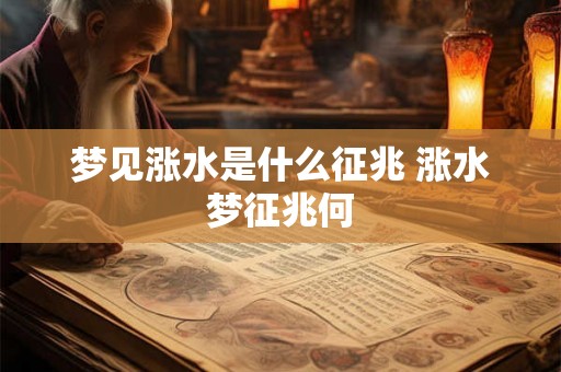 梦见涨水是什么征兆 涨水梦征兆何