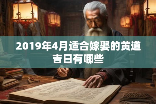 2019年4月适合嫁娶的黄道吉日有哪些 2019年4月适合嫁娶的黄道吉日有哪些
