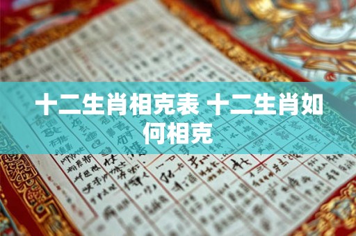 十二生肖相克表 十二生肖如何相克