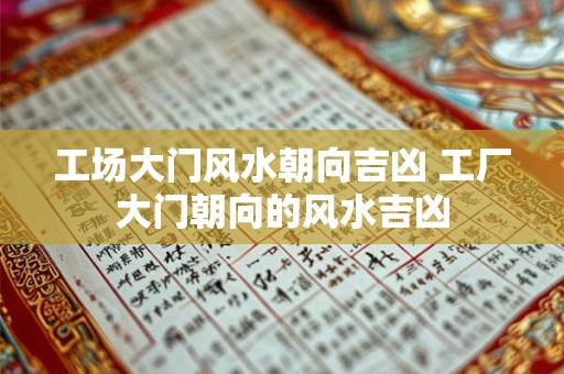 工场大门风水朝向吉凶 工厂大门朝向的风水吉凶 工场大门风水朝向吉凶 工厂大门朝向的风水吉凶