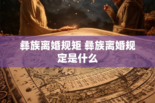 彝族离婚规矩 彝族离婚规定是什么