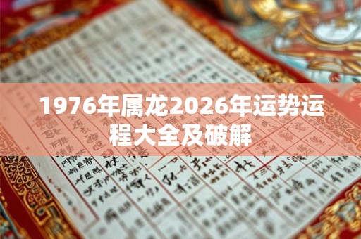 1976年属龙2026年运势运程大全及破解