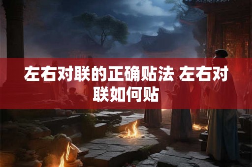 左右对联的正确贴法 左右对联如何贴