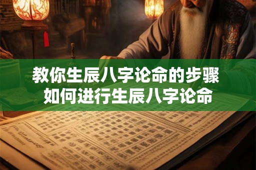 教你生辰八字论命的步骤 如何进行生辰八字论命