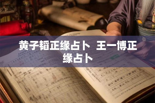 黄子韬正缘占卜  王一博正缘占卜