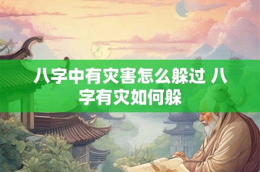 八字中有灾害怎么躲过 八字有灾如何躲