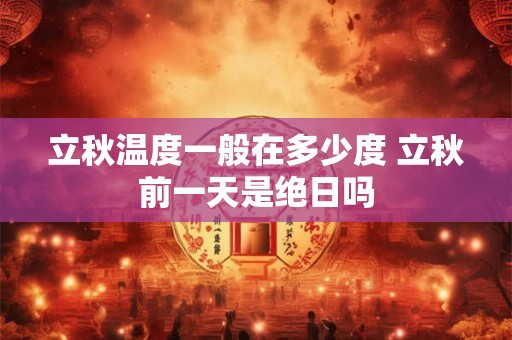 立秋温度一般在多少度 立秋前一天是绝日吗