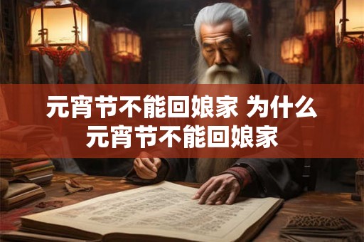 元宵节不能回娘家 为什么元宵节不能回娘家