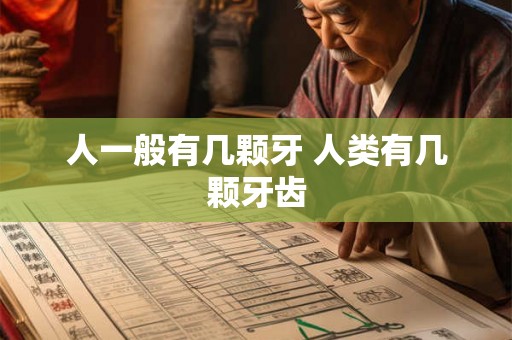 人一般有几颗牙 人类有几颗牙齿 人一般有几颗牙 人类有几颗牙齿