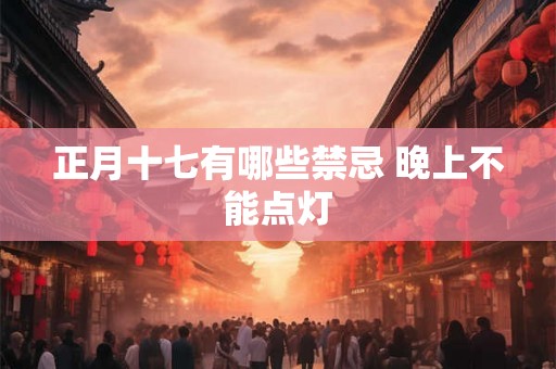 正月十七有哪些禁忌 晚上不能点灯