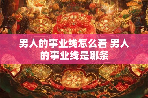 男人的事业线怎么看 男人的事业线是哪条