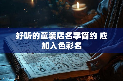 好听的童装店名字简约 应加入色彩名