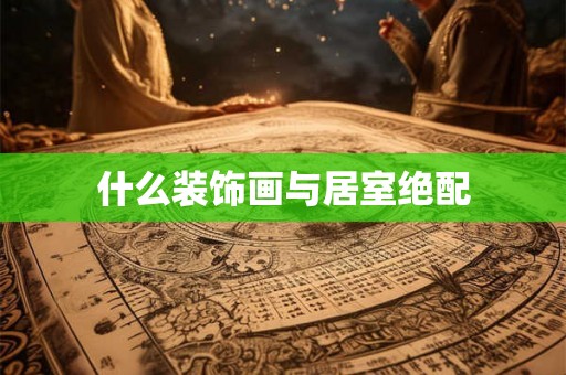 什么装饰画与居室绝配