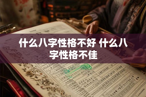 什么八字性格不好 什么八字性格不佳