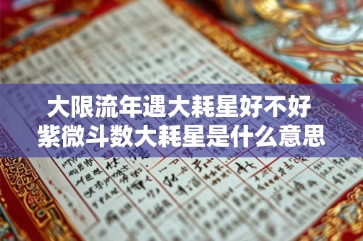大限流年遇大耗星好不好 紫微斗数大耗星是什么意思