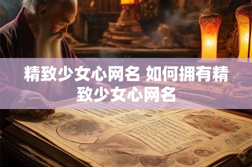 精致少女心网名 如何拥有精致少女心网名