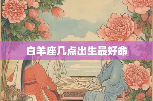 白羊座几点出生最好命