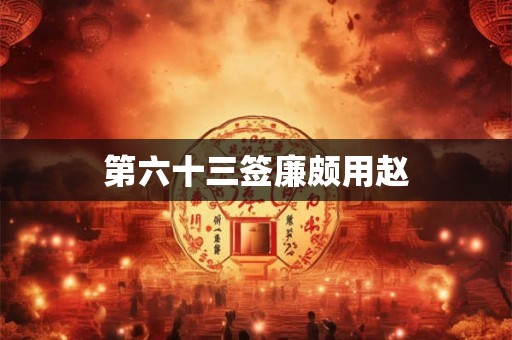 第六十三签廉颇用赵 第六十三签廉颇用赵