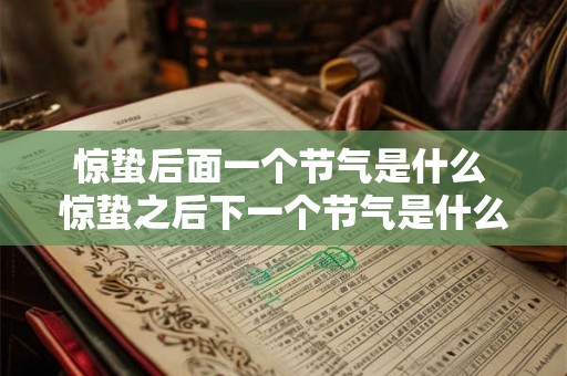 惊蛰后面一个节气是什么 惊蛰之后下一个节气是什么