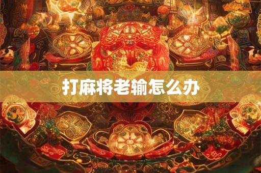 打麻将老输怎么办