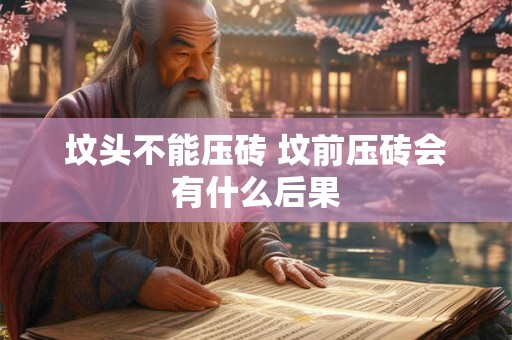 坟头不能压砖 坟前压砖会有什么后果