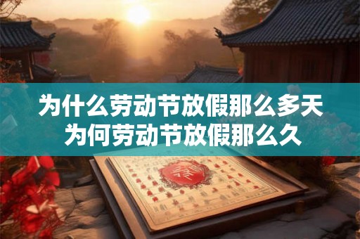 为什么劳动节放假那么多天 为何劳动节放假那么久