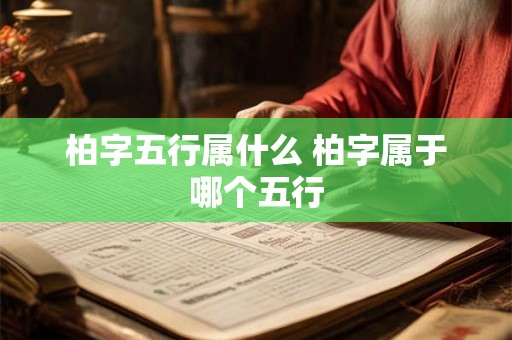 柏字五行属什么 柏字属于哪个五行