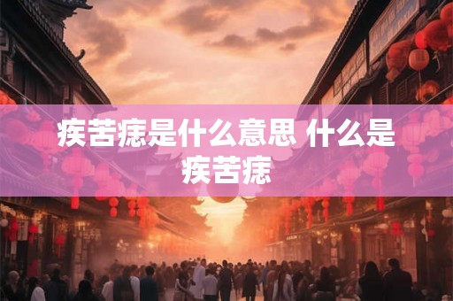 疾苦痣是什么意思 什么是疾苦痣 疾苦痣是什么意思 什么是疾苦痣
