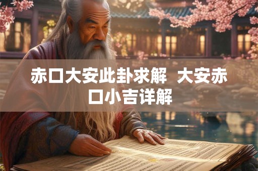 赤口大安此卦求解  大安赤口小吉详解