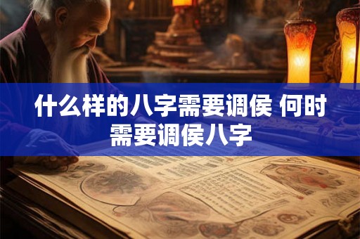 什么样的八字需要调侯 何时需要调侯八字