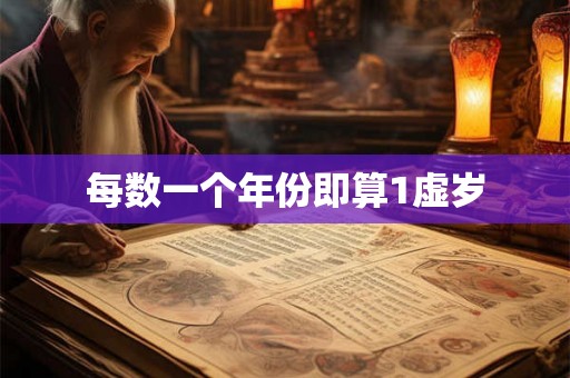 每数一个年份即算1虚岁 每数一个年份即算1虚岁