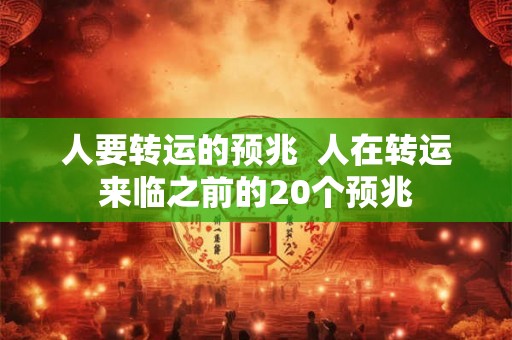 人要转运的预兆 人在转运来临之前的20个预兆 人要转运的预兆 人在转运来临之前的20个预兆